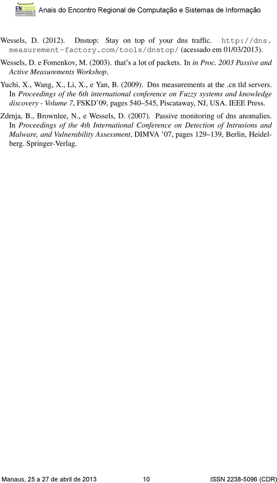 In Proceedings of the 6th international conference on Fuzzy systems and knowledge discovery - Volume 7, FSKD 09, pages 540 545, Piscataway, NJ, USA. IEEE Press. Zdrnja, B., Brownlee, N., e Wessels, D.