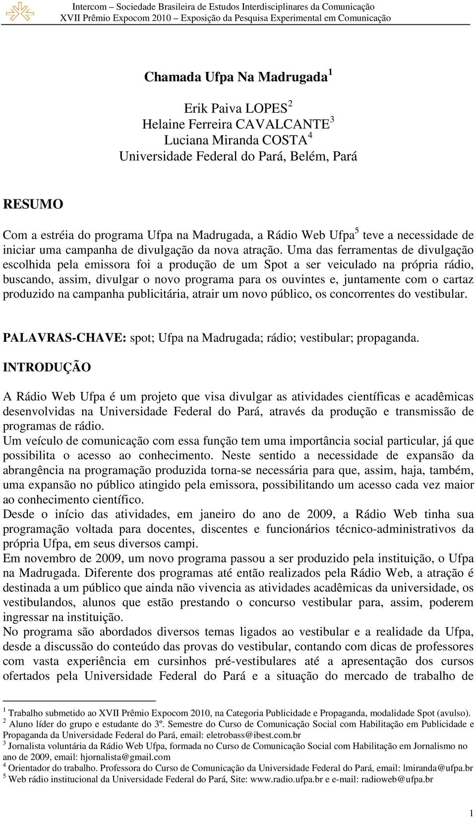 Uma das ferramentas de divulgação escolhida pela emissora foi a produção de um Spot a ser veiculado na própria rádio, buscando, assim, divulgar o novo programa para os ouvintes e, juntamente com o