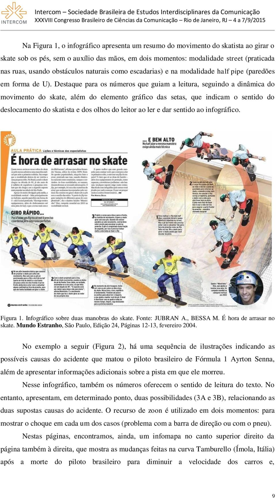 Destaque para os números que guiam a leitura, seguindo a dinâmica do movimento do skate, além do elemento gráfico das setas, que indicam o sentido do deslocamento do skatista e dos olhos do leitor ao