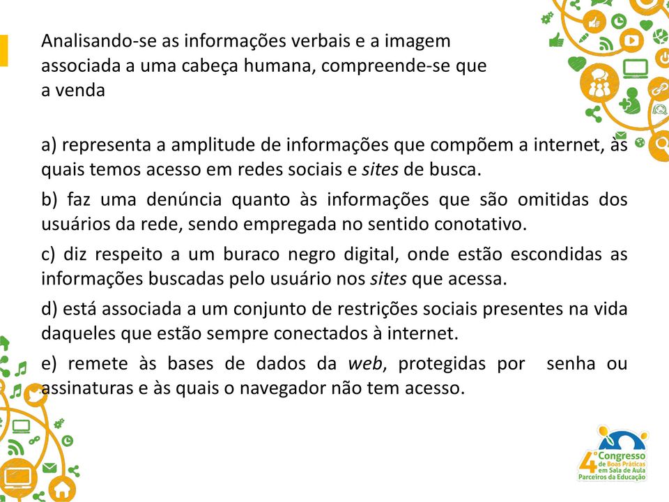 c) diz respeito a um buraco negro digital, onde estão escondidas as informações buscadas pelo usuário nos sites que acessa.