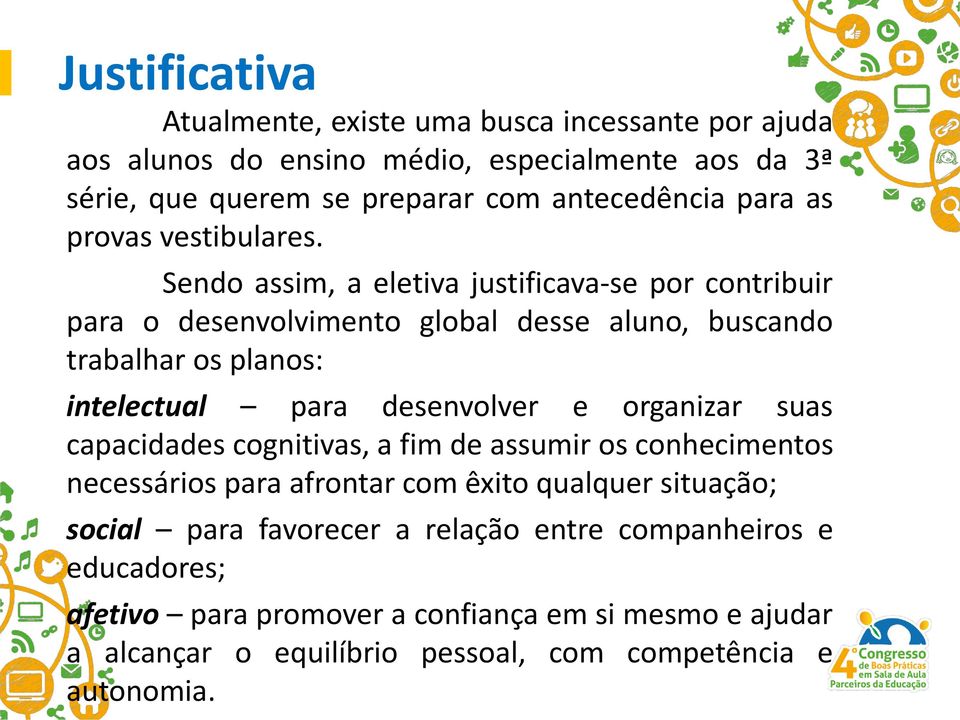 Sendo assim, a eletiva justificava-se por contribuir para o desenvolvimento global desse aluno, buscando trabalhar os planos: intelectual para desenvolver e