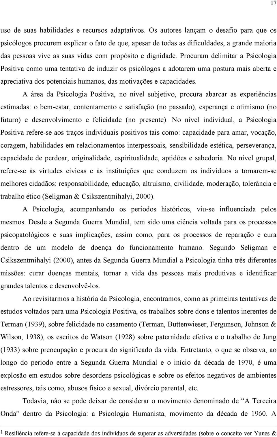 Procuram delimitar a Psicologia Positiva como uma tentativa de induzir os psicólogos a adotarem uma postura mais aberta e apreciativa dos potenciais humanos, das motivações e capacidades.