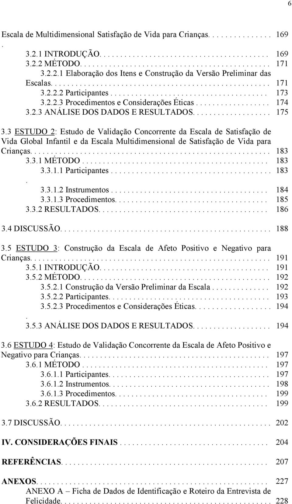 ................. 174 3.2.3 ANÁLISE DOS DADOS E RESULTADOS................... 175 3.