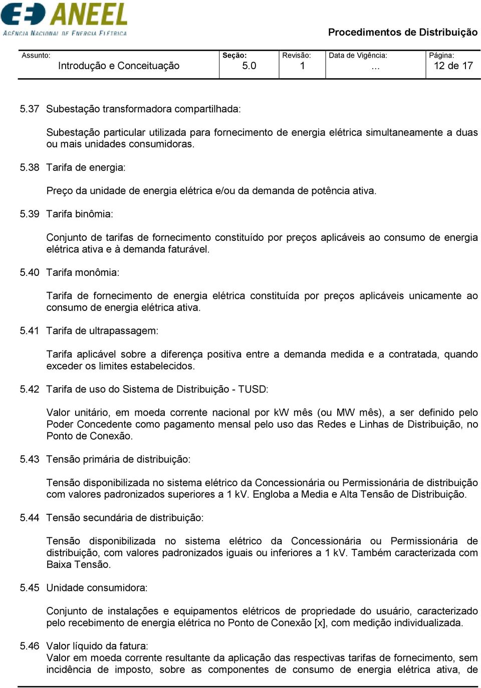 38 Tarifa de energia: Preço da unidade de energia elétrica e/ou da demanda de potência ativa. 5.