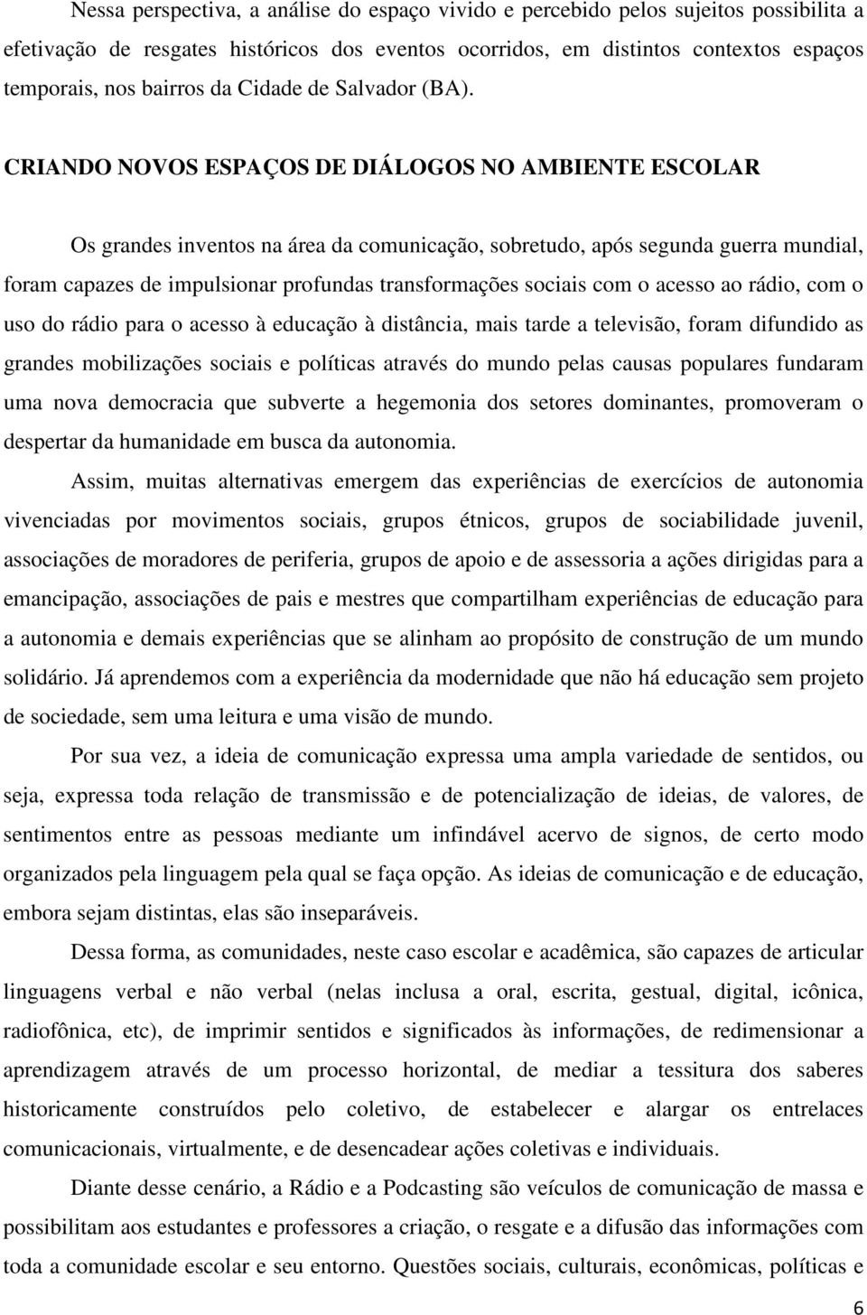 CRIANDO NOVOS ESPAÇOS DE DIÁLOGOS NO AMBIENTE ESCOLAR Os grandes inventos na área da comunicação, sobretudo, após segunda guerra mundial, foram capazes de impulsionar profundas transformações sociais