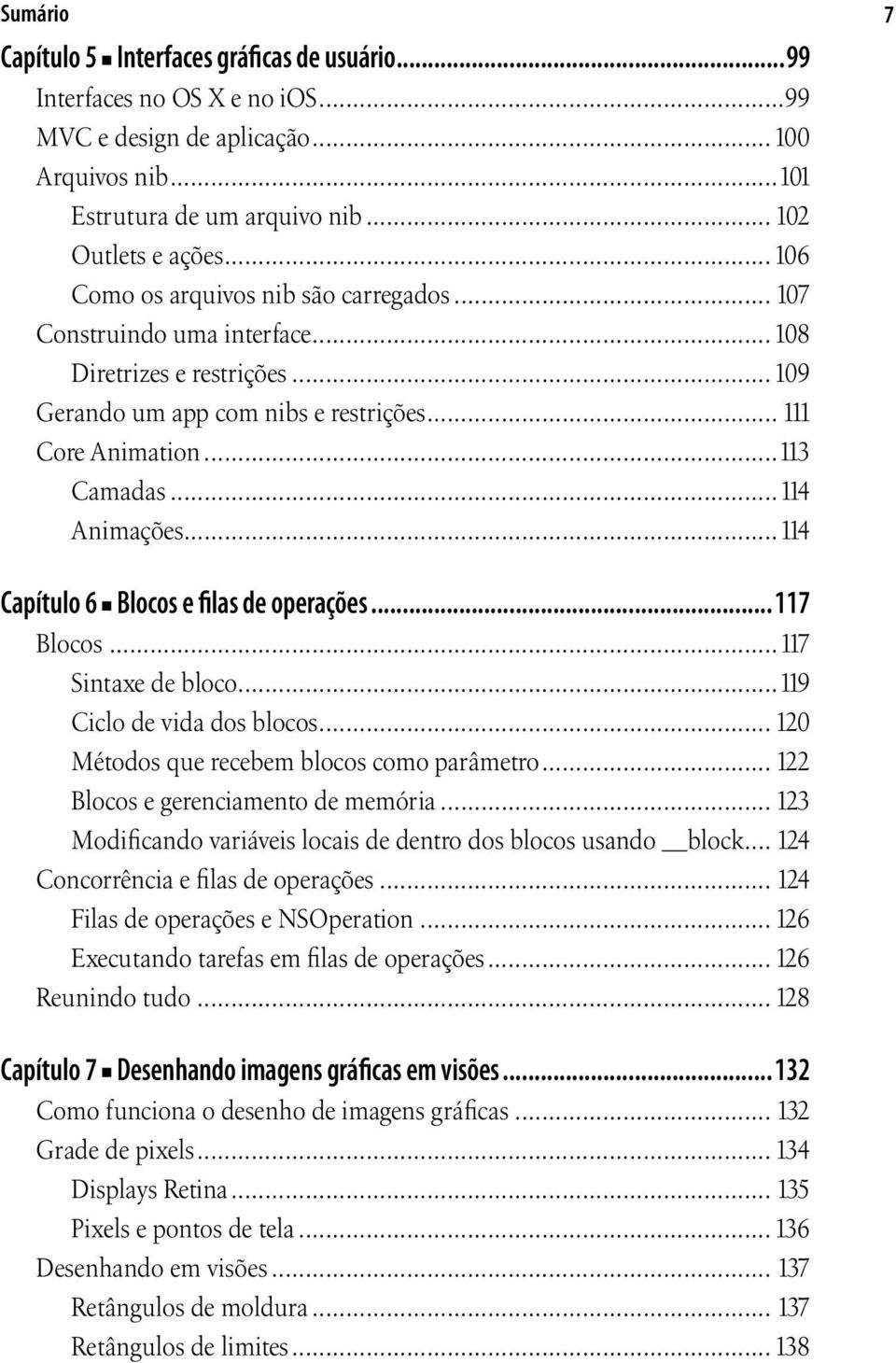 ..114 7 Capítulo 6 Blocos e filas de operações...117 Blocos...117 Sintaxe de bloco...119 Ciclo de vida dos blocos... 120 Métodos que recebem blocos como parâmetro.