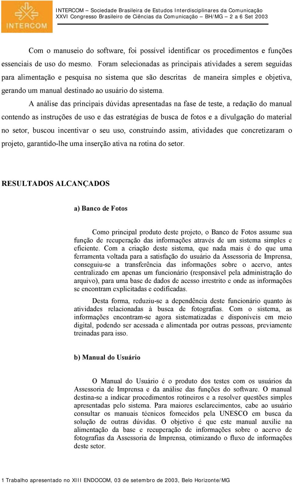 A análise das principais dúvidas apresentadas na fase de teste, a redação do manual contendo as instruções de uso e das estratégias de busca de fotos e a divulgação do material no setor, buscou