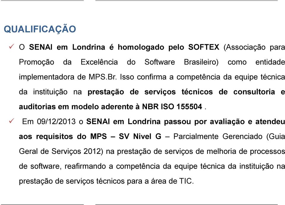 Isso confirma a competência da equipe técnica da instituição na prestação de serviços técnicos de consultoria e auditorias em modelo aderente à NBR ISO 155504.