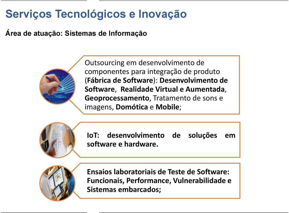 Aumentada, Geoprocessamento, Tratamento de sons e imagens, Domótica e Mobile; IoT: desenvolvimento de soluções em