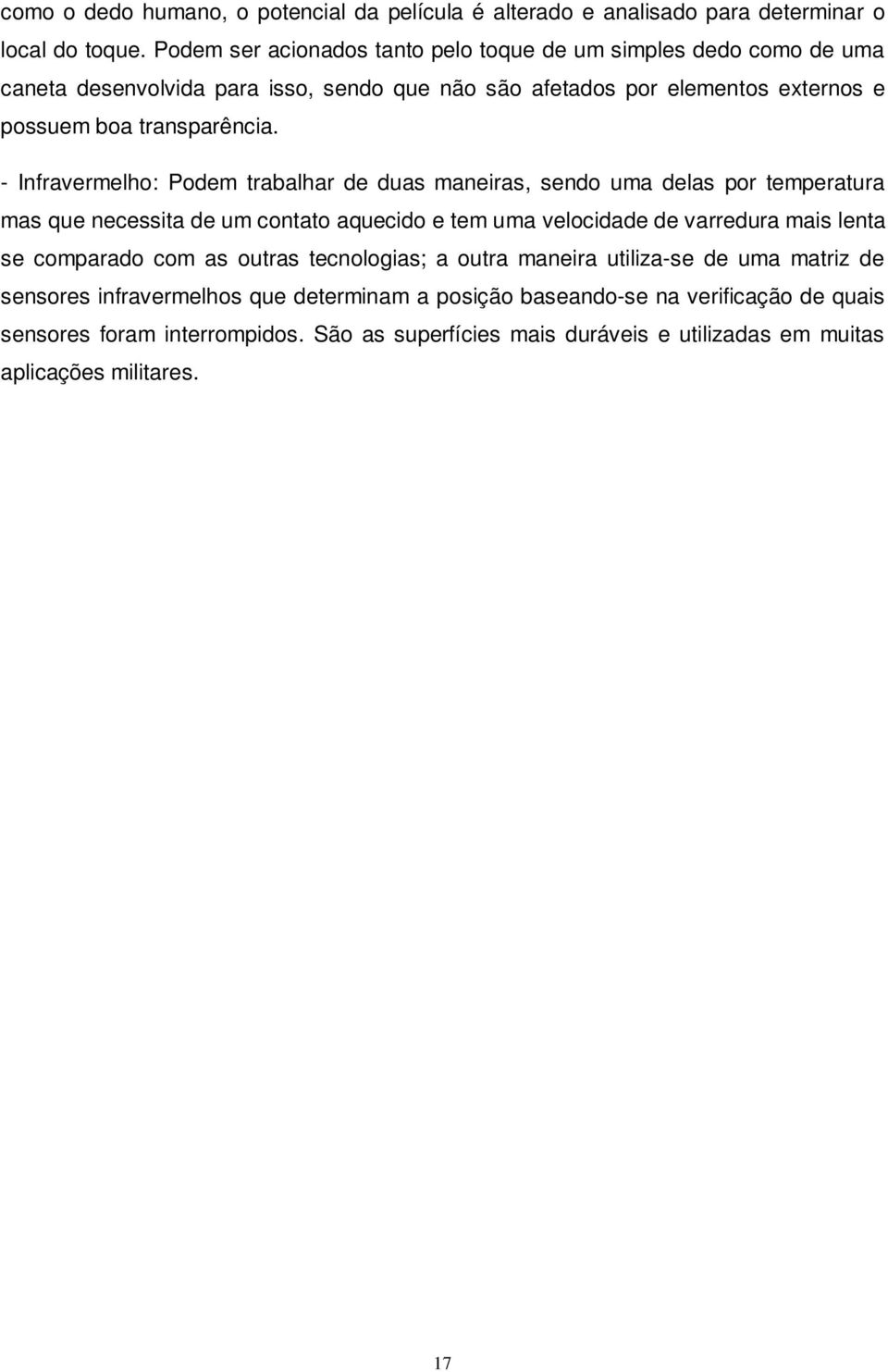 - Infravermelho: Podem trabalhar de duas maneiras, sendo uma delas por temperatura mas que necessita de um contato aquecido e tem uma velocidade de varredura mais lenta se comparado