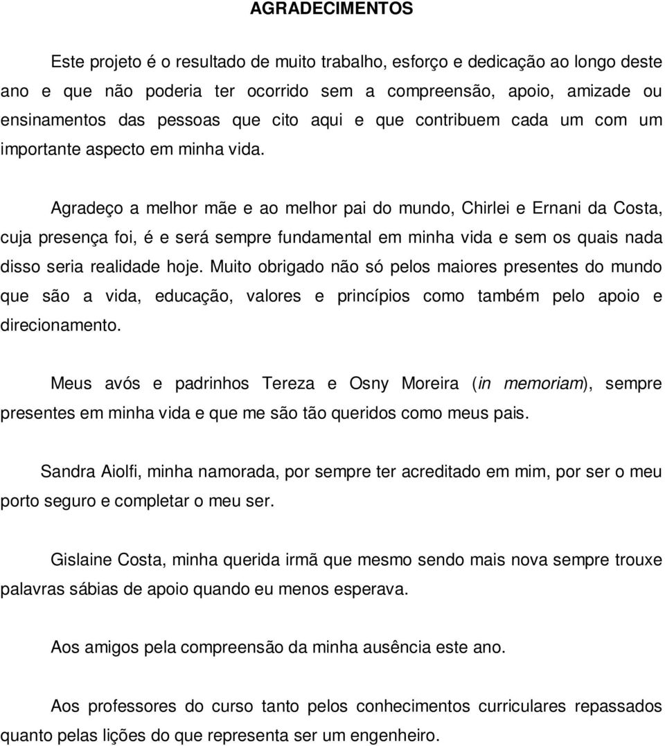 Agradeço a melhor mãe e ao melhor pai do mundo, Chirlei e Ernani da Costa, cuja presença foi, é e será sempre fundamental em minha vida e sem os quais nada disso seria realidade hoje.