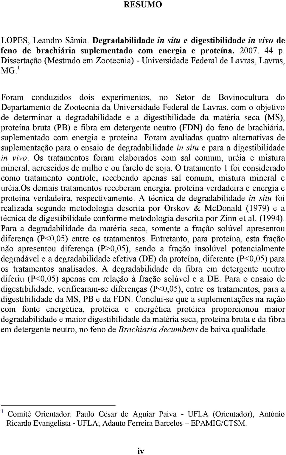 1 Foram conduzidos dois experimentos, no Setor de Bovinocultura do Departamento de Zootecnia da Universidade Federal de Lavras, com o objetivo de determinar a degradabilidade e a digestibilidade da