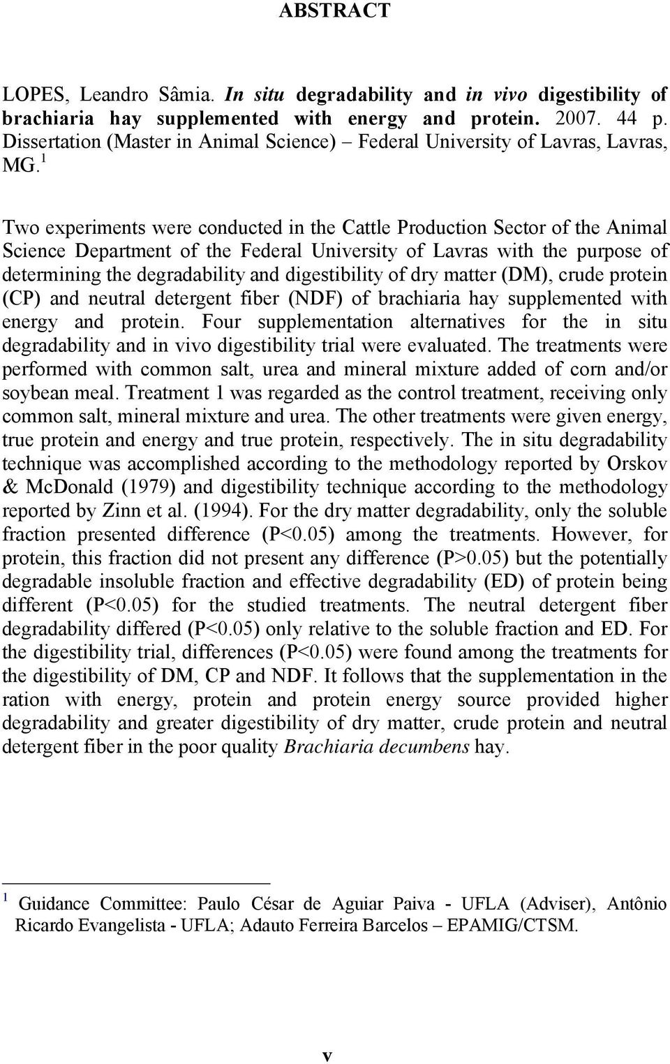 1 Two experiments were conducted in the Cattle Production Sector of the Animal Science Department of the Federal University of Lavras with the purpose of determining the degradability and