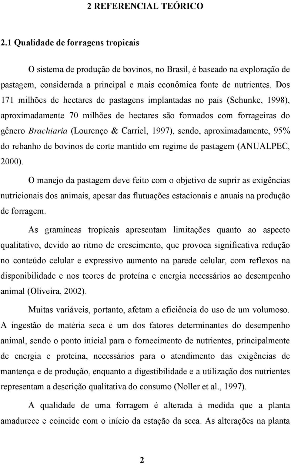 Dos 171 milhões de hectares de pastagens implantadas no país (Schunke, 1998), aproximadamente 70 milhões de hectares são formados com forrageiras do gênero Brachiaria (Lourenço & Carriel, 1997),