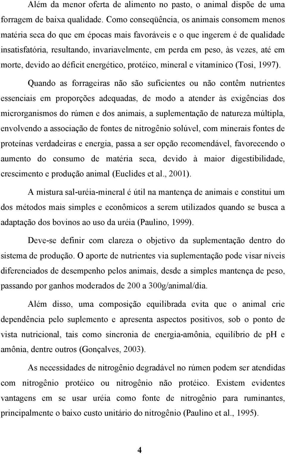 em morte, devido ao déficit energético, protéico, mineral e vitamínico (Tosi, 1997).