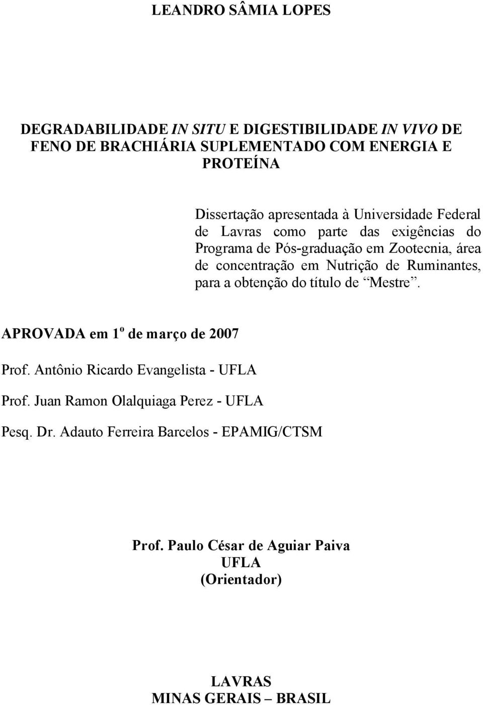 Nutrição de Ruminantes, para a obtenção do título de Mestre. APROVADA em 1 o de março de 2007 Prof. Antônio Ricardo Evangelista - UFLA Prof.