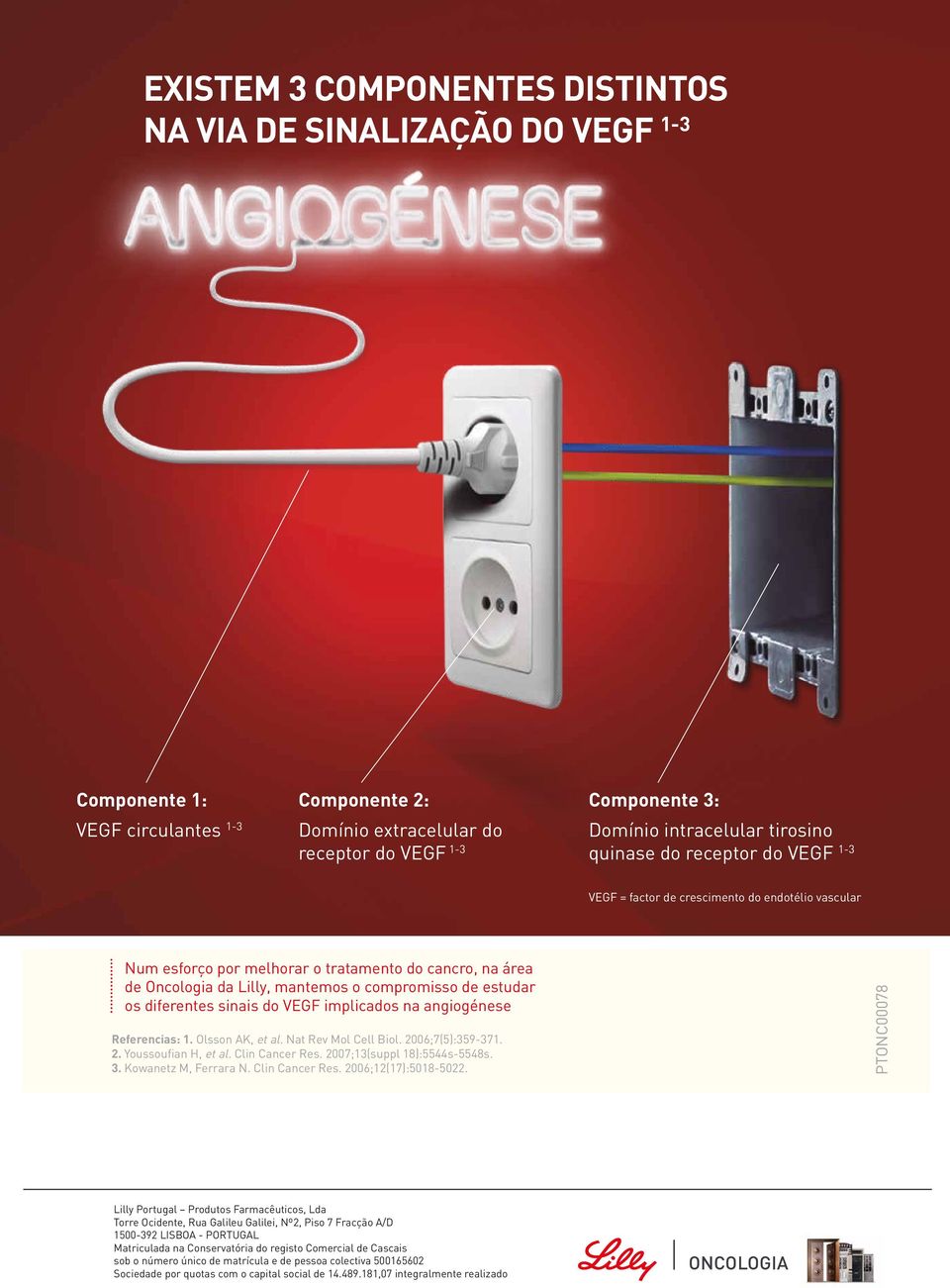 Oncologia da Lilly, mantemos o compromisso de estudar os diferentes sinais do VEGF implicados na angiogénese Referencias: 1. Olsson AK, et al. Nat Rev Mol Cell Biol. 2006;7(5):359-371. 2. Youssoufian H, et al.