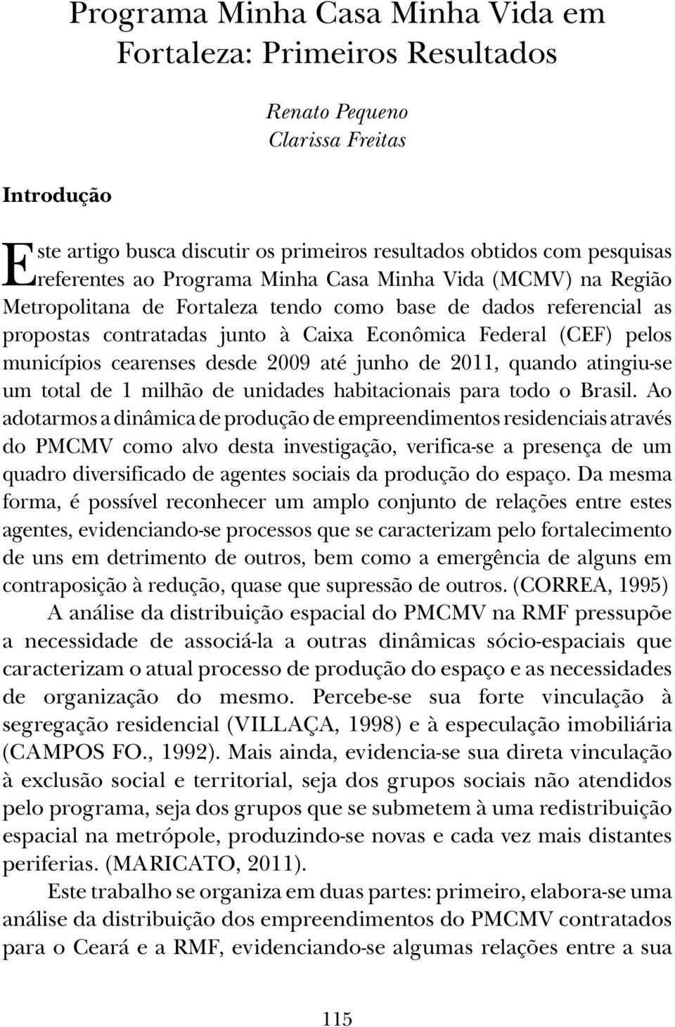 cearenses desde 2009 até junho de 2011, quando atingiu-se um total de 1 milhão de unidades habitacionais para todo o Brasil.