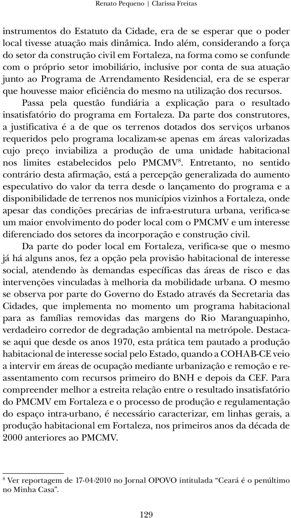 Arrendamento Residencial, era de se esperar que houvesse maior eficiência do mesmo na utilização dos recursos.