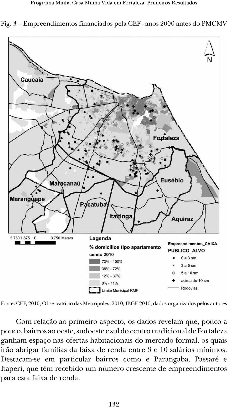 relação ao primeiro aspecto, os dados revelam que, pouco a pouco, bairros ao oeste, sudoeste e sul do centro tradicional de Fortaleza ganham espaço nas ofertas