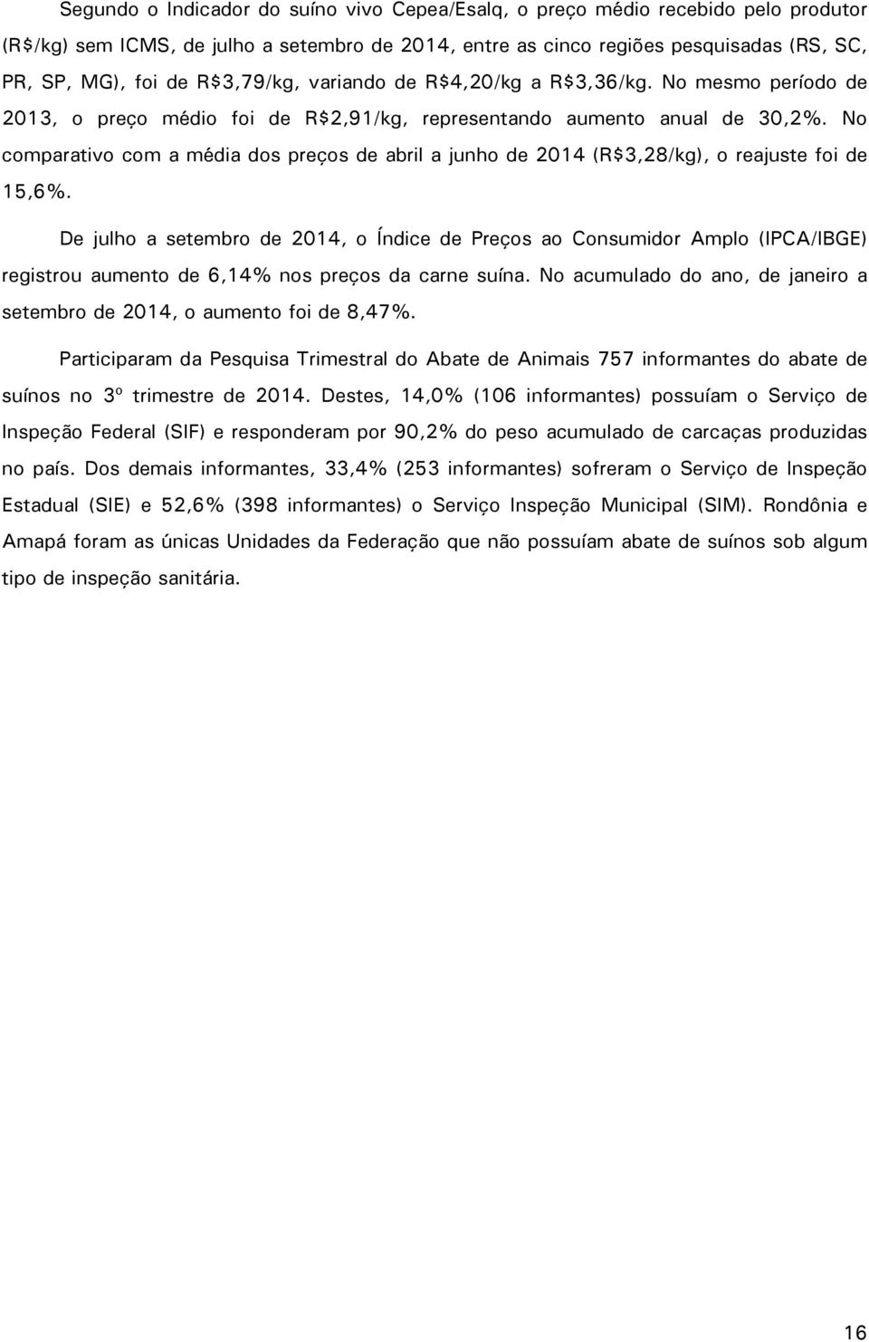 No comparativo com a média dos preços de abril a junho de 2014 (R$3,28/kg), o reajuste foi de 15,6%.