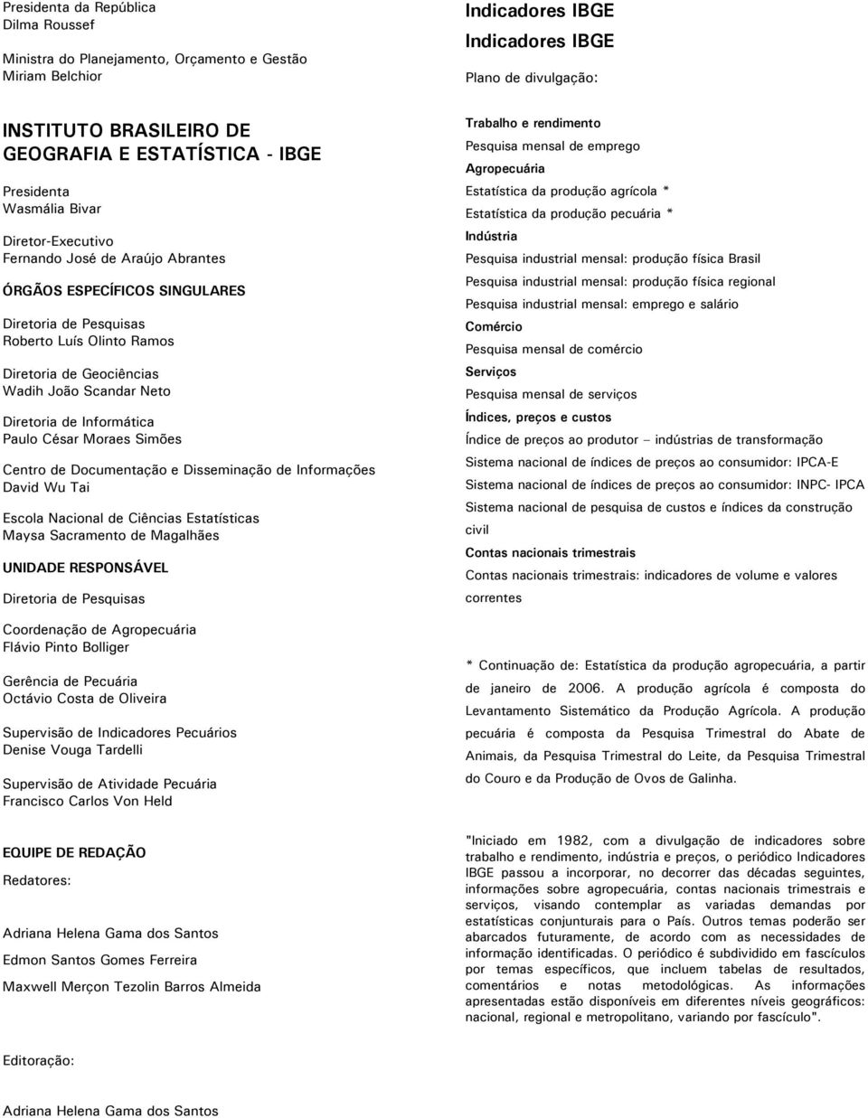 Wadih João Scandar Neto Diretoria de Informática Paulo César Moraes Simões Centro de Documentação e Disseminação de Informações David Wu Tai Escola Nacional de Ciências Estatísticas Maysa Sacramento