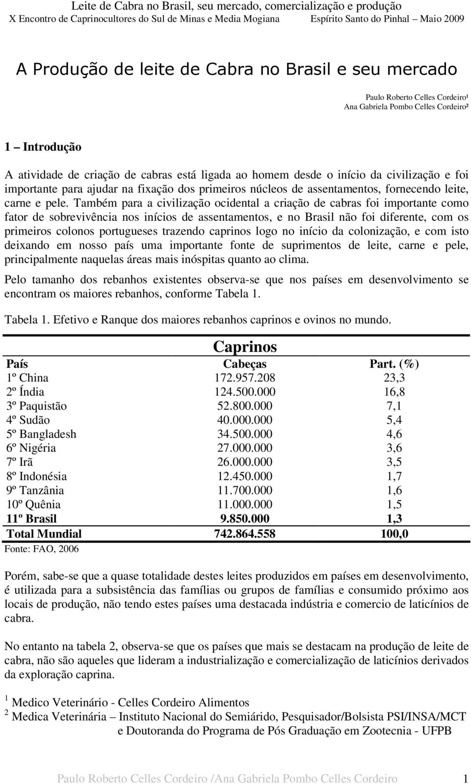 Também para a civilização ocidental a criação de cabras foi importante como fator de sobrevivência nos inícios de assentamentos, e no Brasil não foi diferente, com os primeiros colonos portugueses