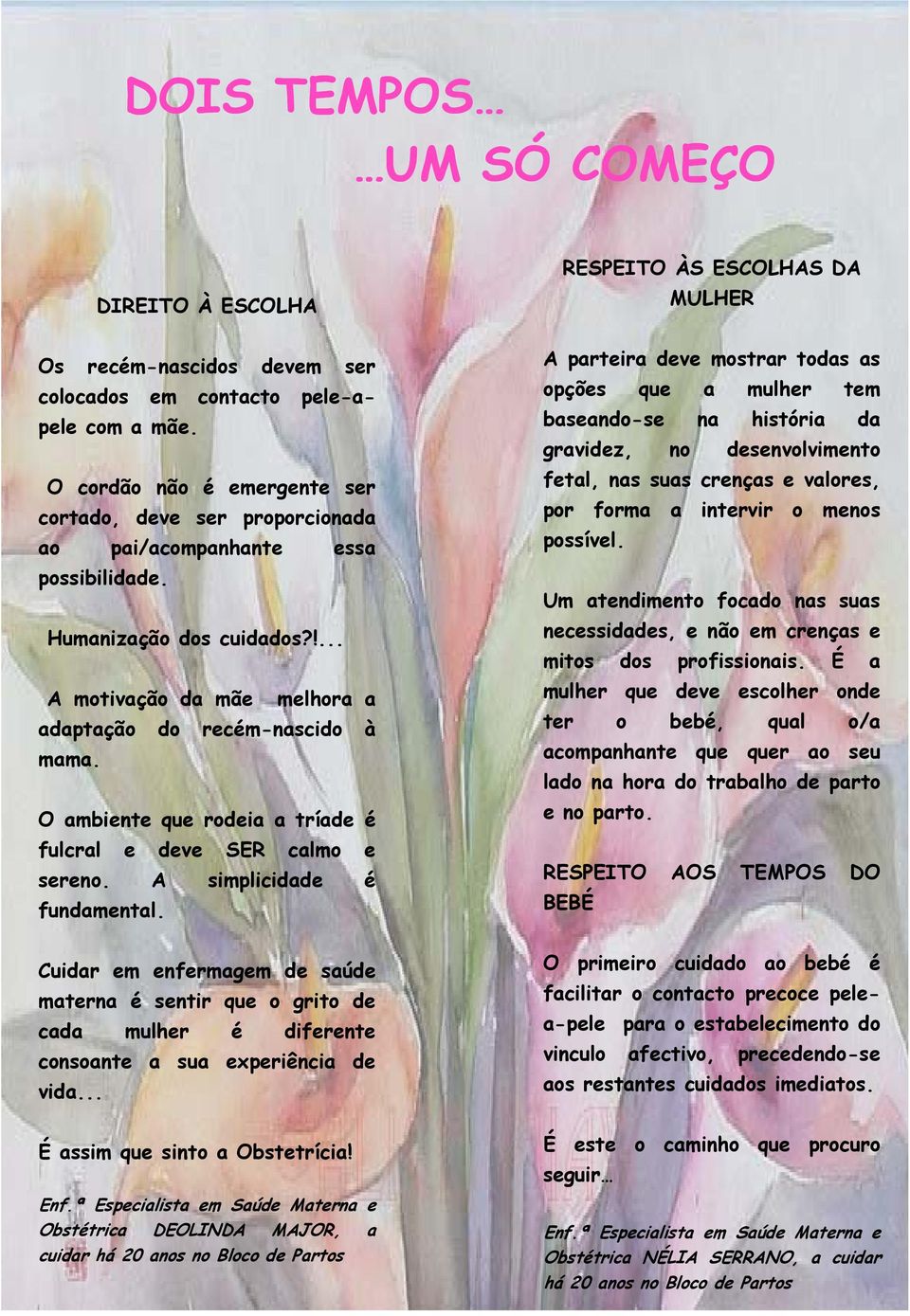 O ambiente que rodeia a tríade é fulcral e deve SER calmo e sereno. A simplicidade é fundamental.