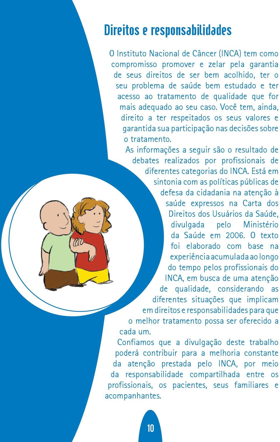 As informações a seguir são o resultado de debates realizados por profissionais de diferentes categorias do INCA.