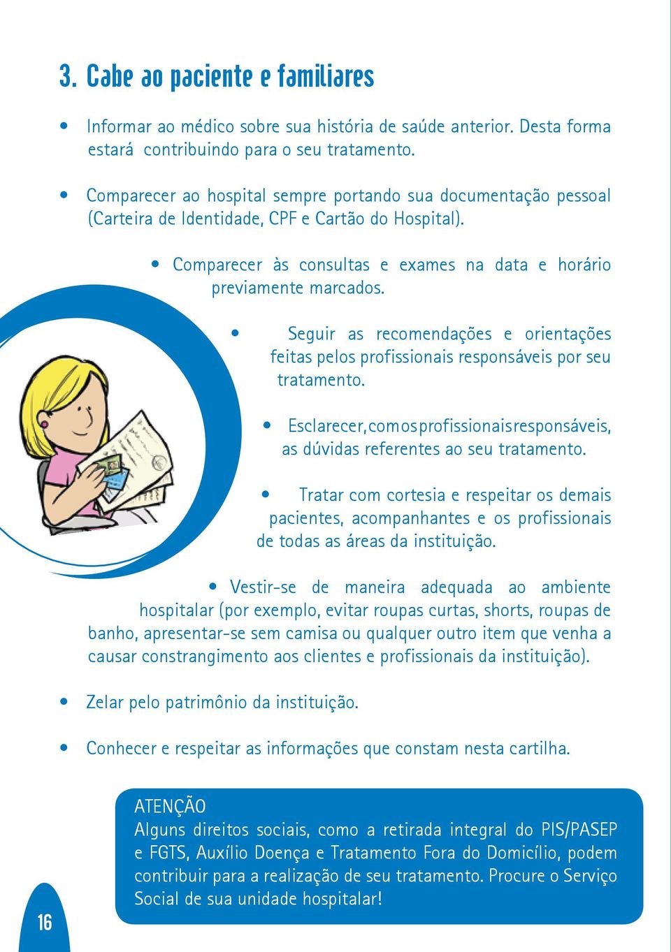 Seguir as recomendações e orientações feitas pelos profissionais responsáveis por seu tratamento. Esclarecer, com os profissionais responsáveis, as dúvidas referentes ao seu tratamento.