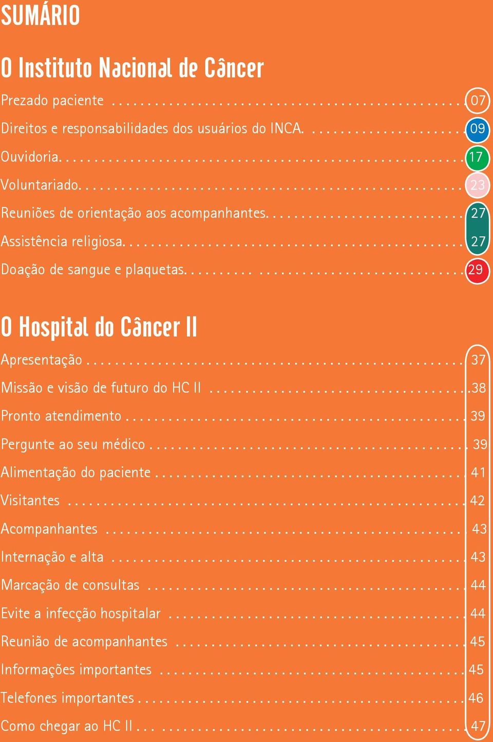 ............................................... 27 Doação de sangue e plaquetas....................................... 29 O Hospital do Câncer II Apresentação..................................................... 37 Missão e visão de futuro do HC II.