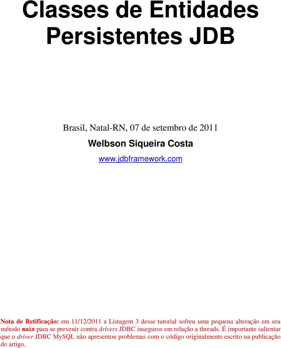 com Nota de Retificação: em 11/12/2011 a Listagem 3 desse tutorial sofreu uma pequena alteração em seu