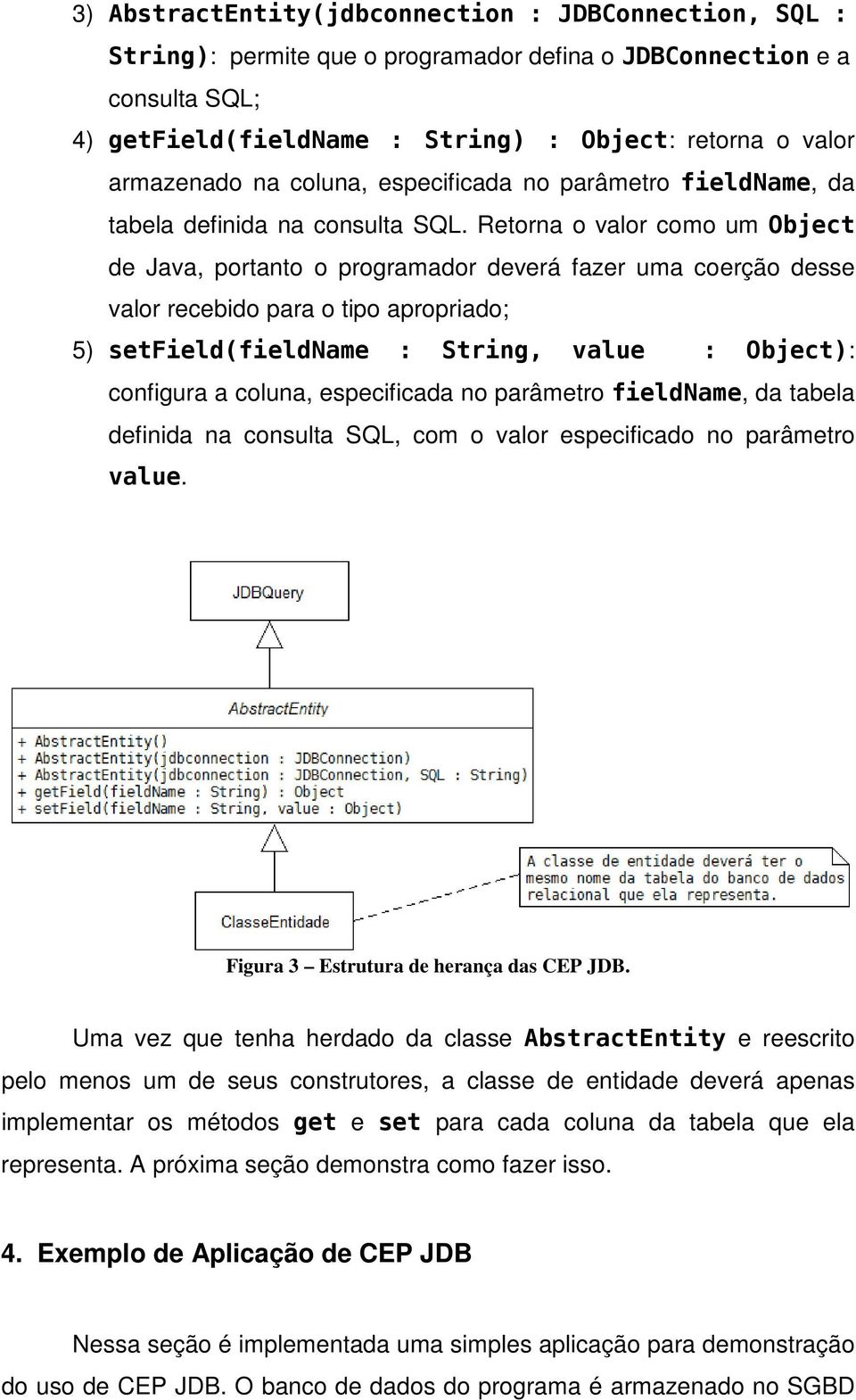 Retorna o valor como um Object de Java, portanto o programador deverá fazer uma coerção desse valor recebido para o tipo apropriado; 5) setfield(fieldname : String, value : Object): configura a