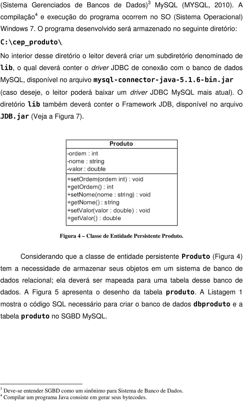 de conexão com o banco de dados MySQL, disponível no arquivo mysql-connector-java-5.1.6-bin.jar (caso deseje, o leitor poderá baixar um driver JDBC MySQL mais atual).