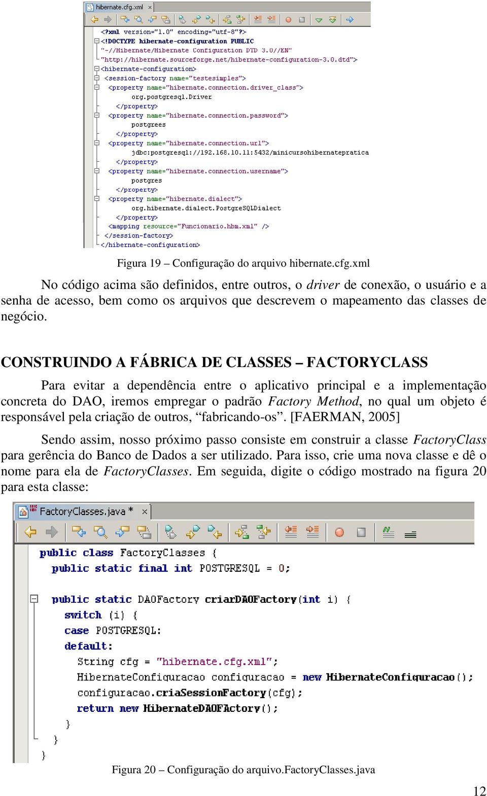 CONSTRUINDO A FÁBRICA DE CLASSES FACTORYCLASS Para evitar a dependência entre o aplicativo principal e a implementação concreta do DAO, iremos empregar o padrão Factory Method, no qual um objeto é