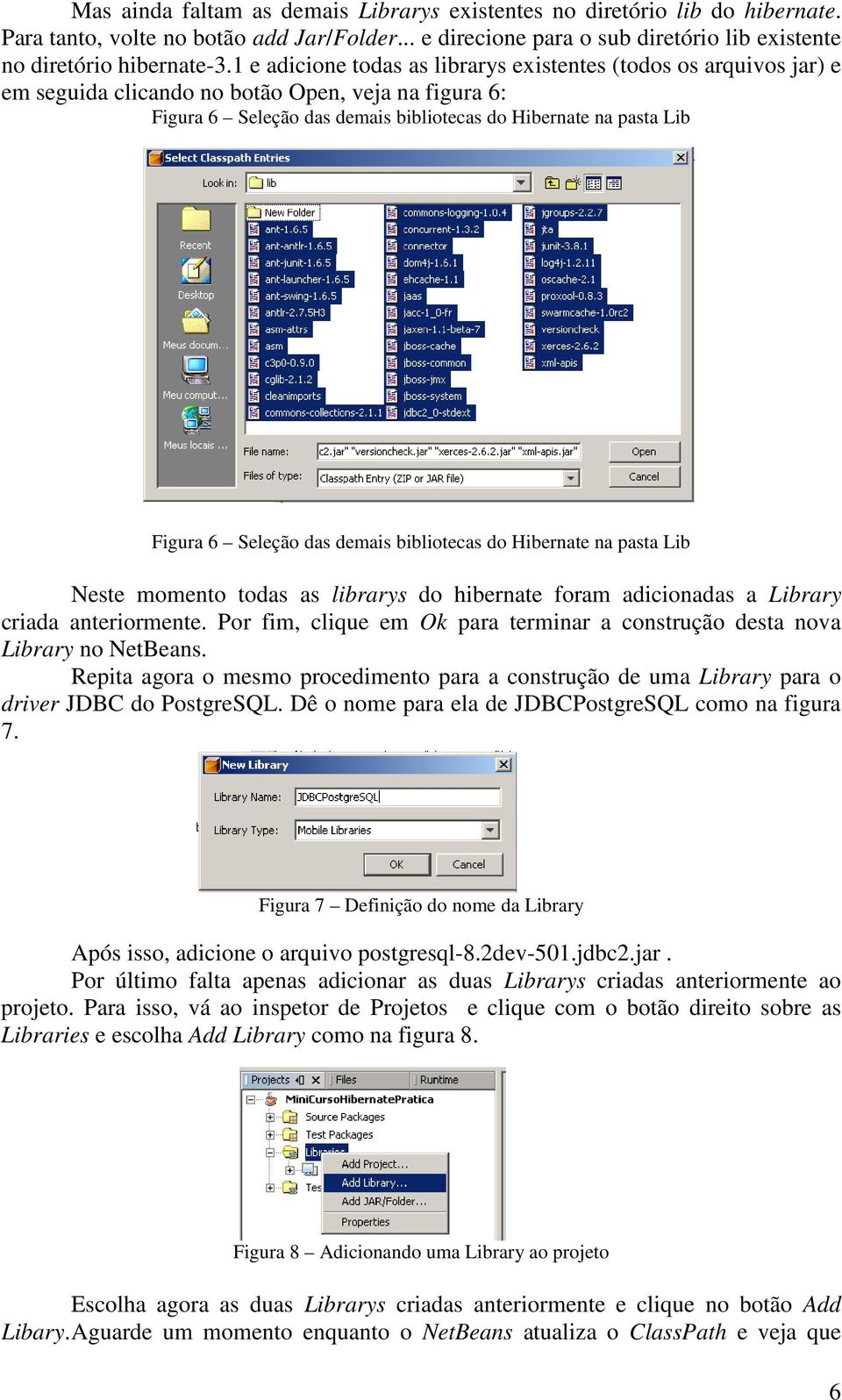 Seleção das demais bibliotecas do Hibernate na pasta Lib Neste momento todas as librarys do hibernate foram adicionadas a Library criada anteriormente.