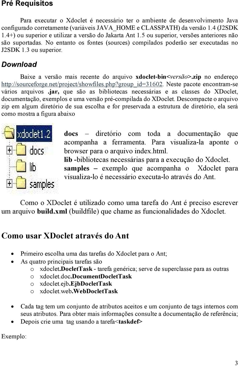 Download Baixe a versão mais recente do arquivo xdoclet-bin<versão>.zip no endereço http://sourceforge.net/project/showfiles.php?group_id=31602. Neste pacote encontram-se vários arquivos.