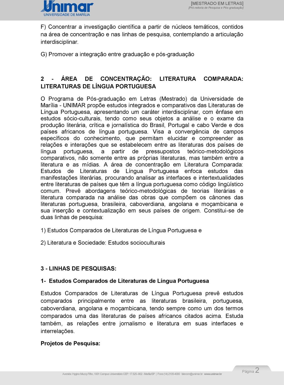 Universidade de Marília - UNIMAR propõe estudos integrados e comparativos das Literaturas de Língua Portuguesa, apresentando um caráter interdisciplinar, com ênfase em estudos sócio-culturais, tendo