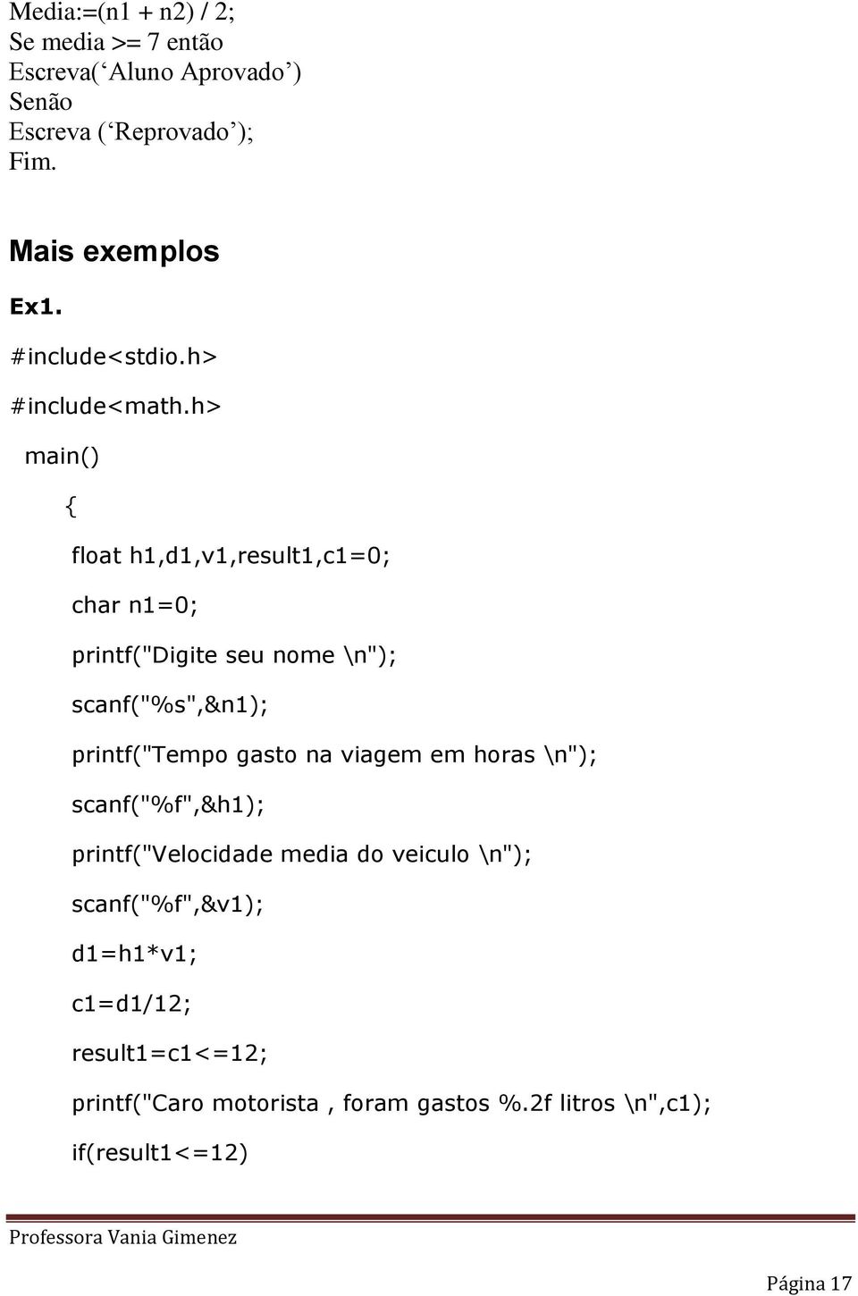 h> main() float h1,d1,v1,result1,c1=0; char n1=0; printf("digite seu nome \n"); scanf("%s",&n1); printf("tempo gasto na