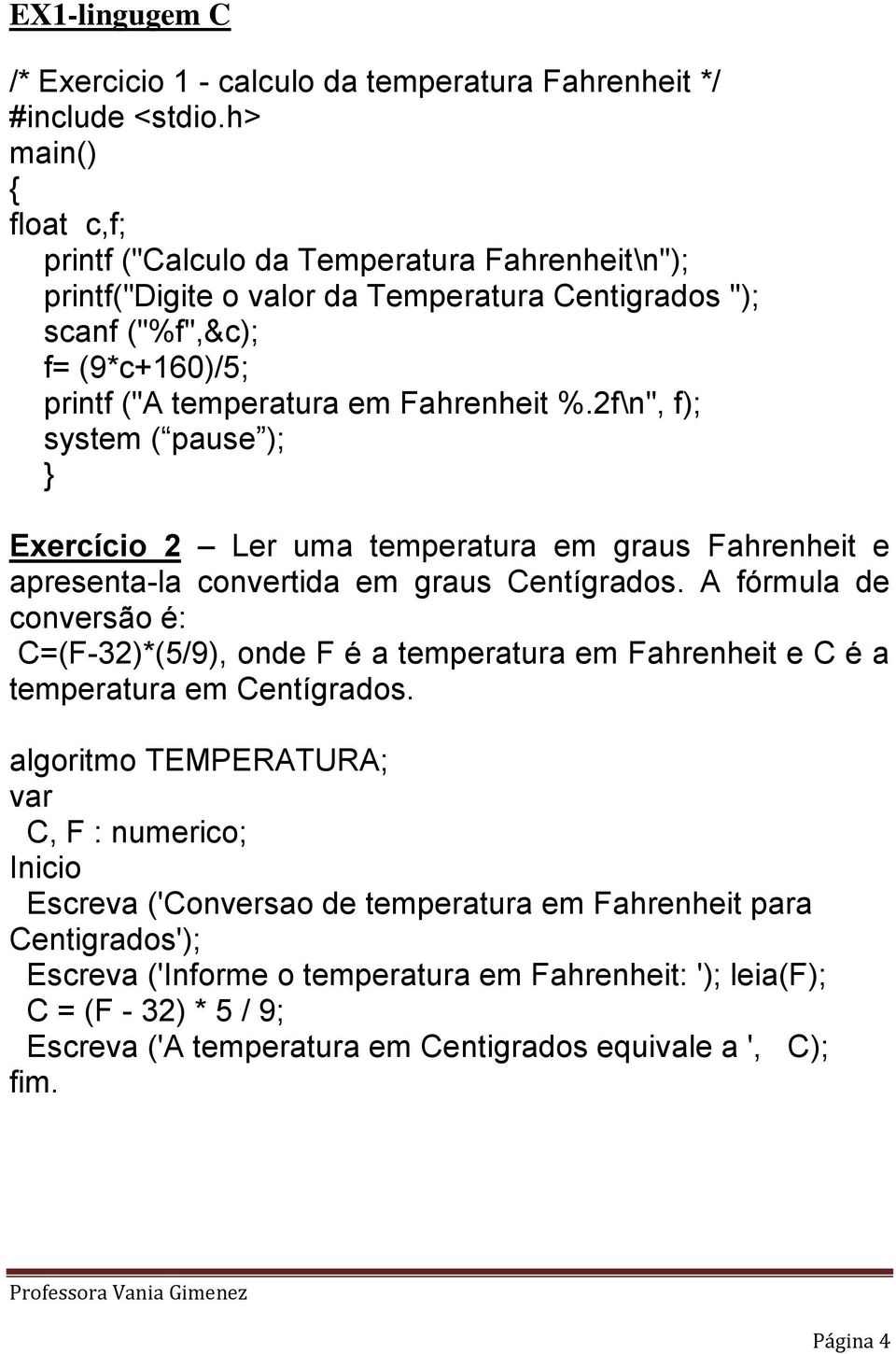 2f\n", f); system ( pause ); Exercício 2 Ler uma temperatura em graus Fahrenheit e apresenta-la convertida em graus Centígrados.