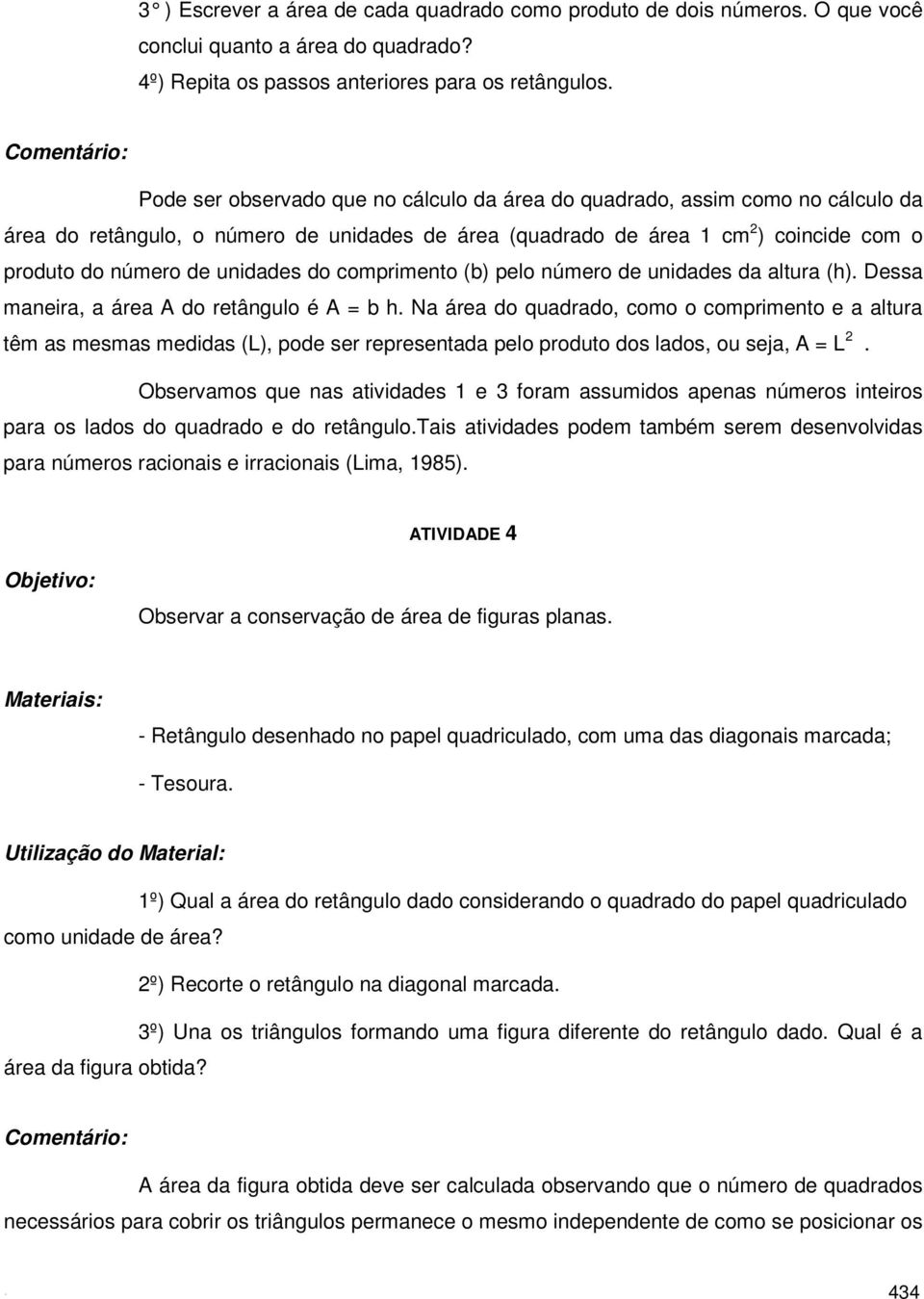 do comprimento (b) pelo número de unidades da altura (h). Dessa maneira, a área A do retângulo é A = b h.