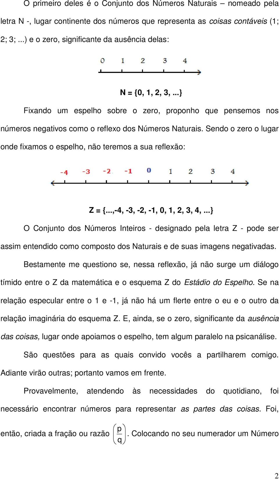 Sendo o zero o lugar onde fixamos o espelho, não teremos a sua reflexão: Z = {...,-4, -3, -, -, 0,,, 3, 4,.