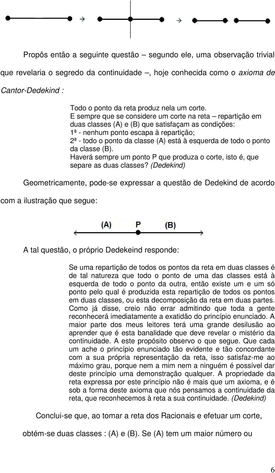 E sempre que se considere um corte na reta repartição em duas classes (A) e (B) que satisfaçam as condições: ª - nenhum ponto escapa à repartição; ª - todo o ponto da classe (A) está à esquerda de