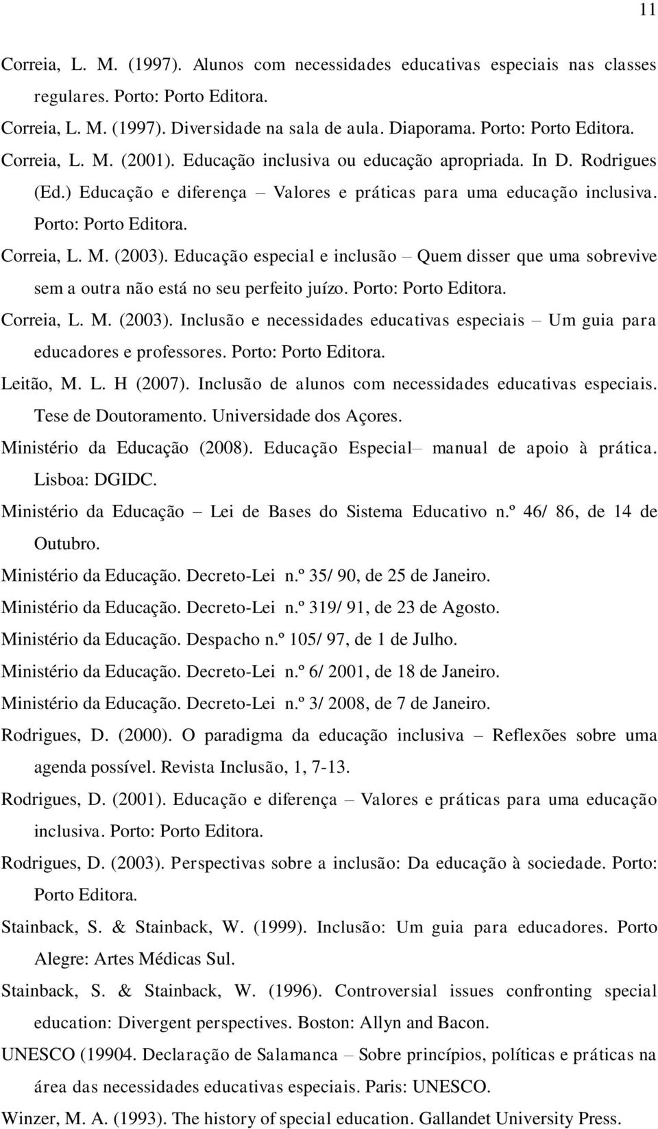 Educação especial e inclusão Quem disser que uma sobrevive sem a outra não está no seu perfeito juízo. Porto: Porto Editora. Correia, L. M. (2003).