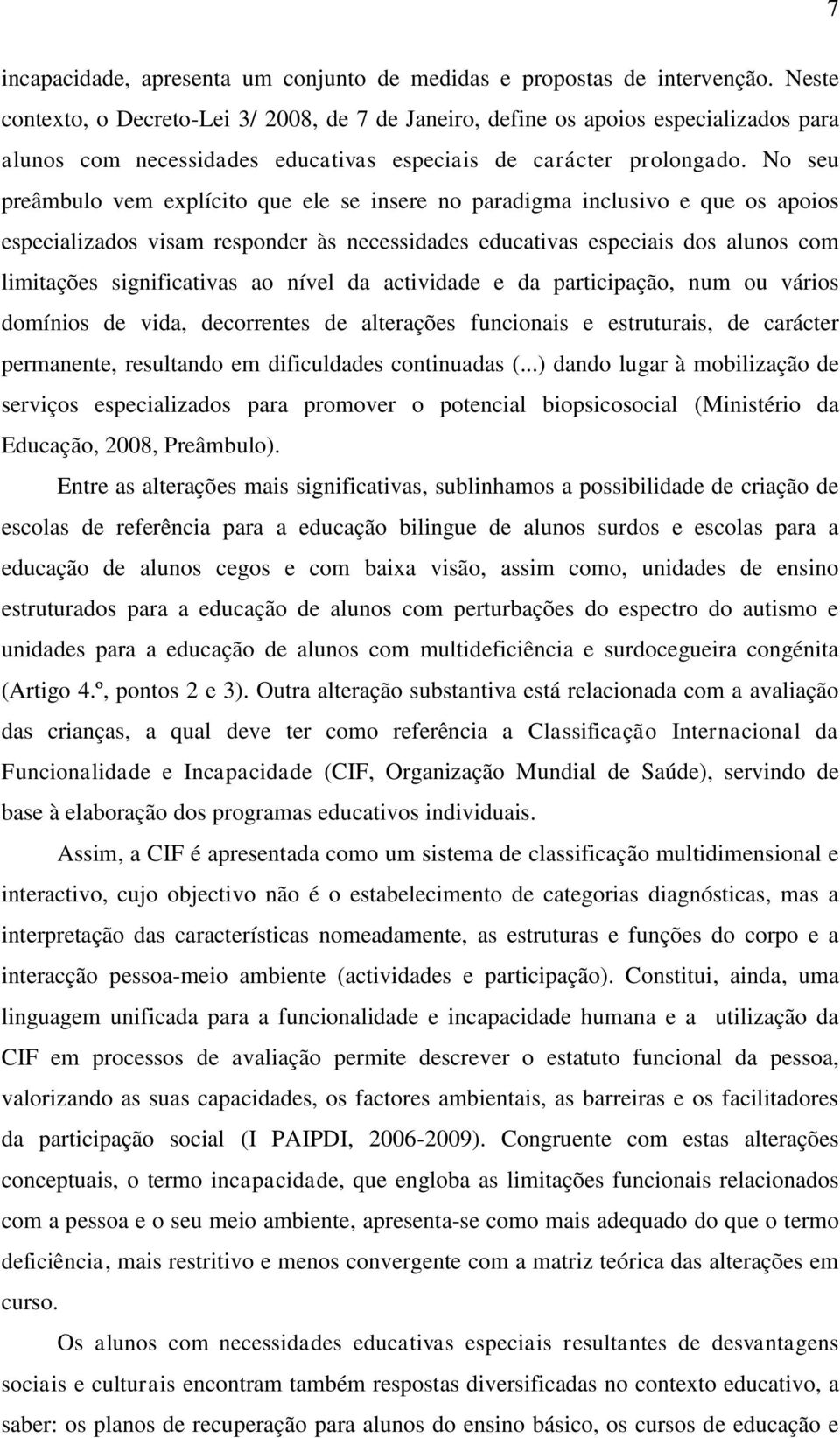 No seu preâmbulo vem explícito que ele se insere no paradigma inclusivo e que os apoios especializados visam responder às necessidades educativas especiais dos alunos com limitações significativas ao