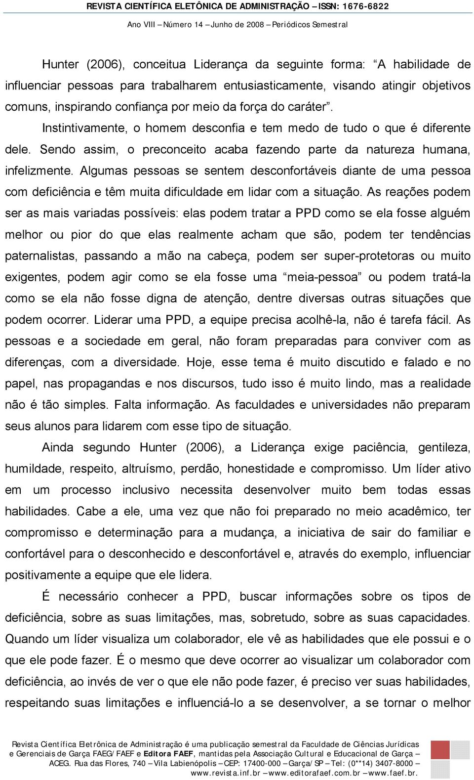 Algumas pessoas se sentem desconfortáveis diante de uma pessoa com deficiência e têm muita dificuldade em lidar com a situação.