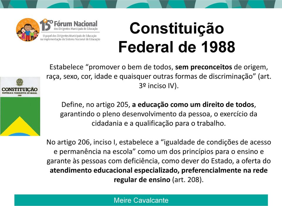 Define, no artigo 205, a educação como um direito de todos, garantindo o pleno desenvolvimento da pessoa, o exercício da cidadania e a qualificação para o