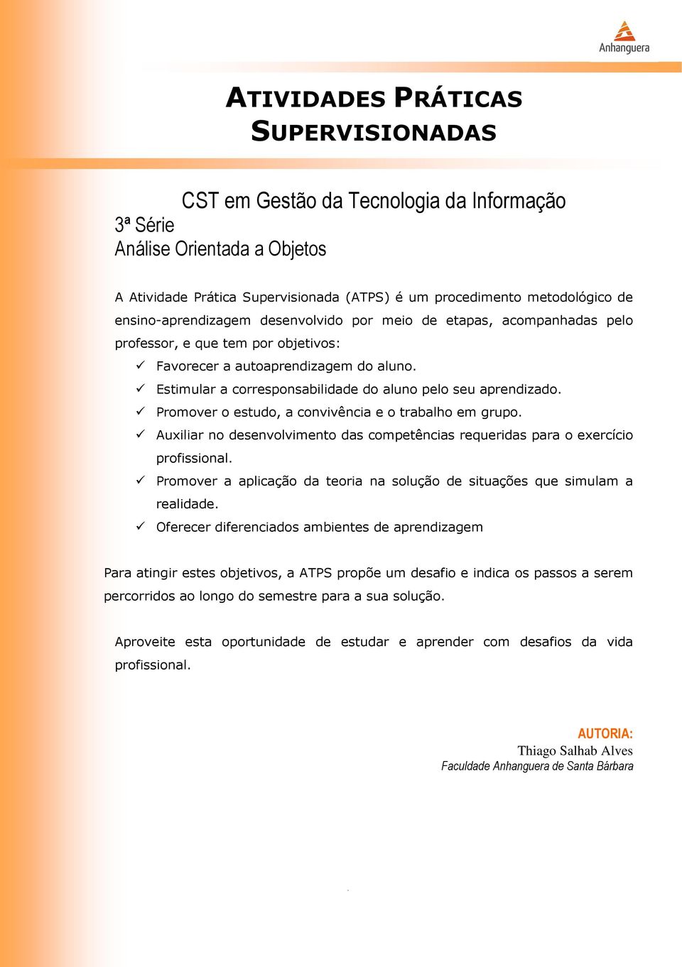 ! Estimular a corresponsabilidade do aluno pelo seu aprendizado.! Promover o estudo, a convivência e o trabalho em grupo.