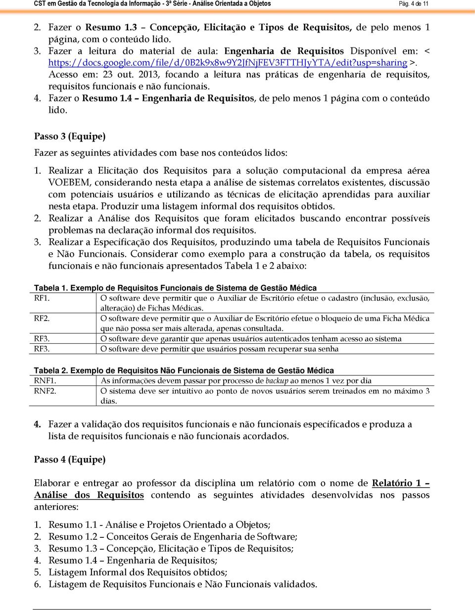 com/file/d/0b2k9x8w9y2jfnjfev3ftthjyyta/edit?usp=sharing >. Acesso em: 23 out. 2013, focando a leitura nas práticas de engenharia de requisitos, requisitos funcionais e não funcionais. 4.