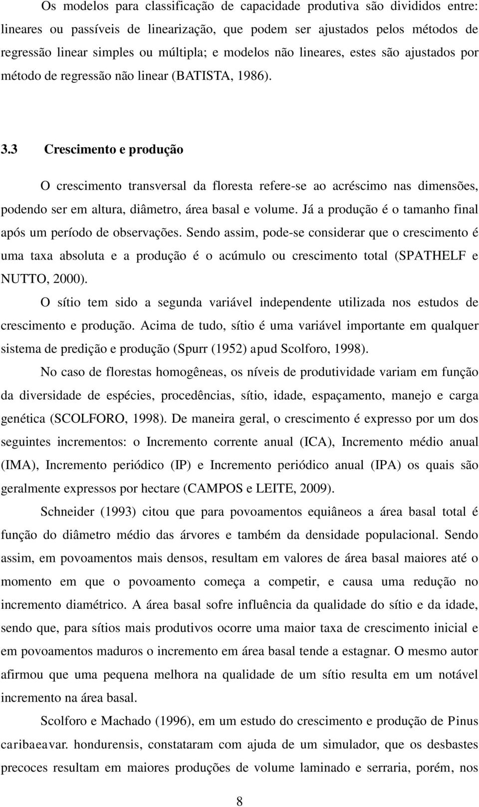 3 Crescimento e produção O crescimento transversal da floresta refere-se ao acréscimo nas dimensões, podendo ser em altura, diâmetro, área basal e volume.